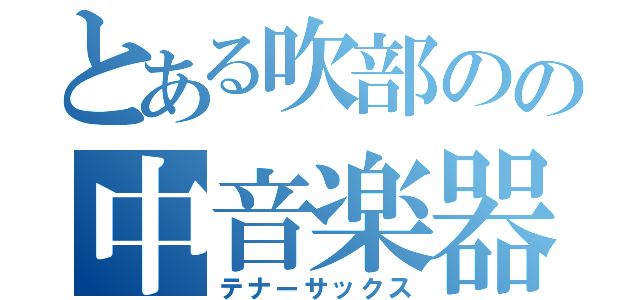 とある吹部のの中音楽器（テナーサックス）