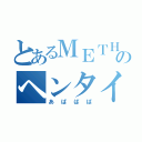 とあるＭＥＴＨのヘンタイ（あばばば）