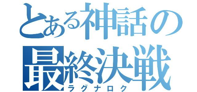 とある神話の最終決戦（ラグナロク）