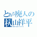 とある廃人の杁山祥平（ガラパゴス＝マイマイ）