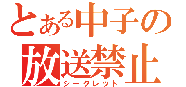 とある中子の放送禁止（シークレット）