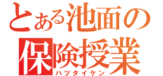 とある池面の保険授業（ハツタイケン）