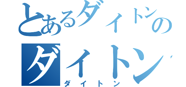 とあるダイトンのダイトン（ダイトン）