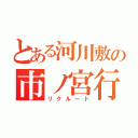 とある河川敷の市ノ宮行（リクルート）