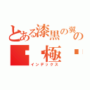 とある漆黒の翼 の	ς極ఒ瀧 （インデックス）