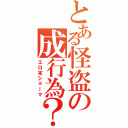 とある怪盗の成行為？（エロ本ショーマ）