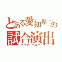 とある愛知県一位の試合演出家（ゲームメーカー）