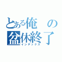 とある俺の盆休終了（インデックス）