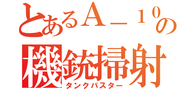とあるＡ－１０の機銃掃射（タンクバスター）
