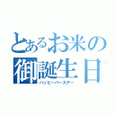 とあるお米の御誕生日（ハッピーバースデー）