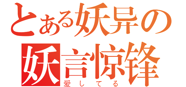 とある妖异の妖言惊锋（爱してる）