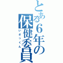 とある６年の保健委員（いさっくん）