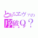 とあるヱヴァの序破Ｑ？（四部作）