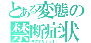 とある変態の禁断症状（キクオリティ！！）