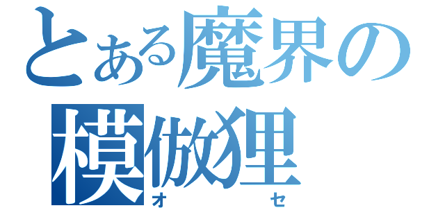 とある魔界の模倣狸（オセ）