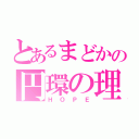 とあるまどかの円環の理（ＨＯＰＥ）