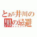 とある井川の黒の忌避（ナイトメア）