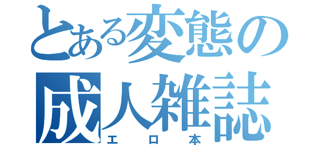 とある変態の成人雑誌（エロ本）