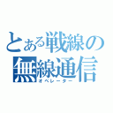 とある戦線の無線通信士（オペレーター）