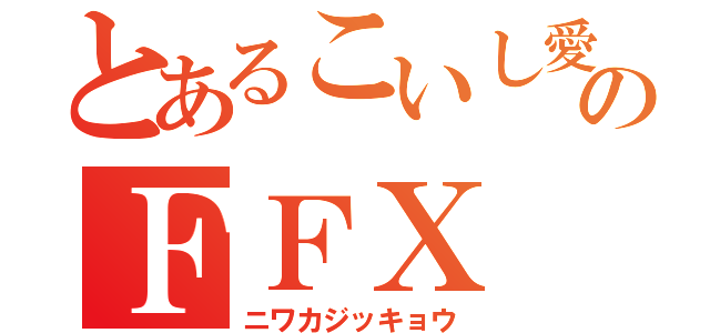 とあるこいし愛のＦＦⅩ（ニワカジッキョウ）