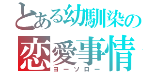 とある幼馴染の恋愛事情（ヨーソロー）