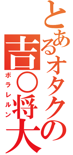 とあるオタクの吉○将大（ボラレルン）