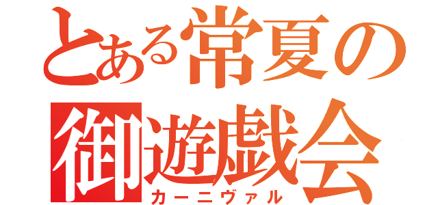 とある常夏の御遊戯会（カーニヴァル）