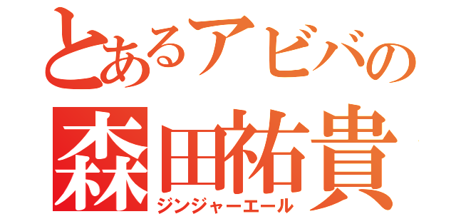 とあるアビバの森田祐貴（ジンジャーエール）