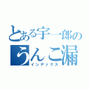 とある宇一郎のうんこ漏らし（インデックス）