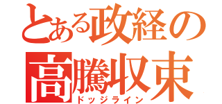 とある政経の高騰収束（ドッジライン）