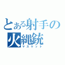 とある射手の火縄銃（マスケット）