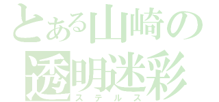 とある山崎の透明迷彩（ステルス）