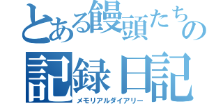 とある饅頭たちの記録日記（メモリアルダイアリー）