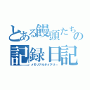 とある饅頭たちの記録日記（メモリアルダイアリー）