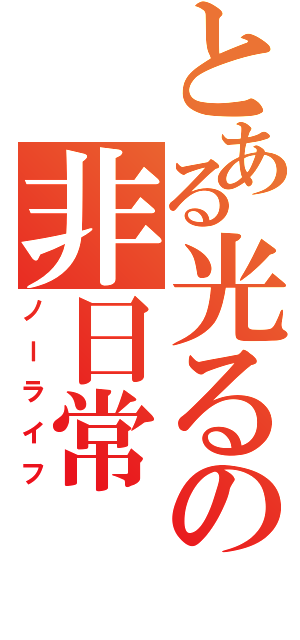 とある光るの非日常（ノーライフ）