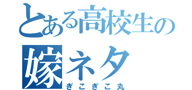 とある高校生の嫁ネタ（ぎこぎこ丸）