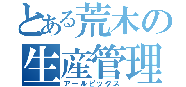 とある荒木の生産管理（アールピックス）