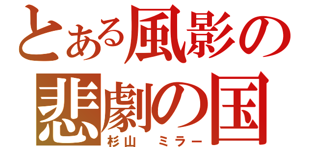 とある風影の悲劇の国（杉山 ミラー）