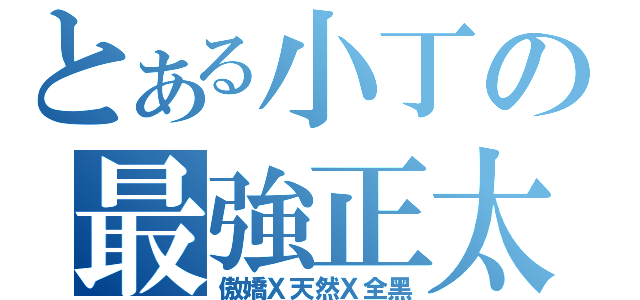 とある小丁の最強正太ａ（傲嬌Ｘ天然Ｘ全黑）