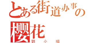 とある街道办事处の樱花（劉小喵）