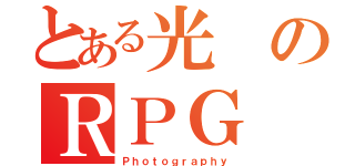 とある光のＲＰＧ（Ｐｈｏｔｏｇｒａｐｈｙ）