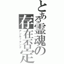 とある霊魂の存在否定（アンルッキング）