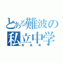 とある難波の私立中学校（清風魂）