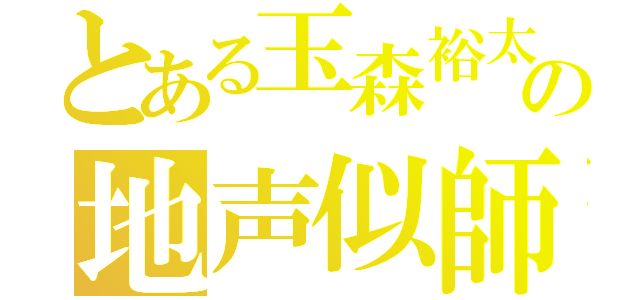 とある玉森裕太の地声似師（）