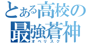 とある高校の最強蒼神（オベリスク）