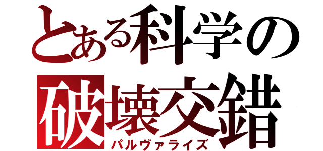 とある科学の破壊交錯（パルヴァライズ）