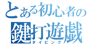 とある初心者の鍵打遊戯（タイピング）