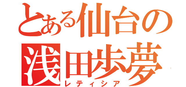 とある仙台の浅田歩夢（レティシア）