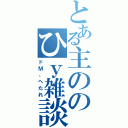 とある主ののひｙ雑談（ドＭ、へたれ）