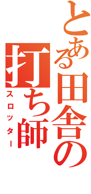 とある田舎の打ち師（スロッター）